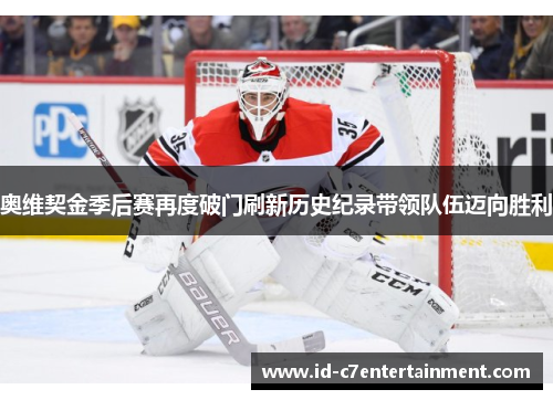 奥维契金季后赛再度破门刷新历史纪录带领队伍迈向胜利 奥维契金季后赛再度破门刷新历史纪录带领队伍迈向胜利