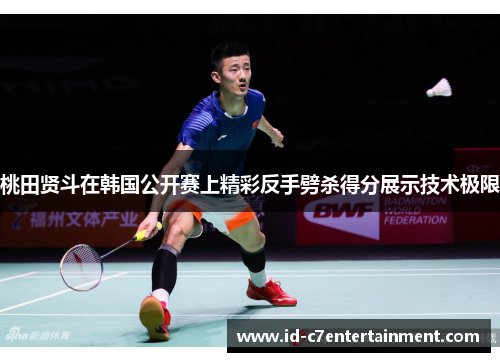 桃田贤斗在韩国公开赛上精彩反手劈杀得分展示技术极限 桃田贤斗在韩国公开赛上精彩反手劈杀得分展示技术极限