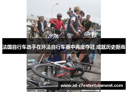 法国自行车选手在环法自行车赛中再度夺冠 成就历史新高 法国自行车选手在环法自行车赛中再度夺冠 成就历史新高
