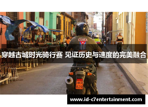 穿越古城时光骑行赛 见证历史与速度的完美融合 穿越古城时光骑行赛 见证历史与速度的完美融合
