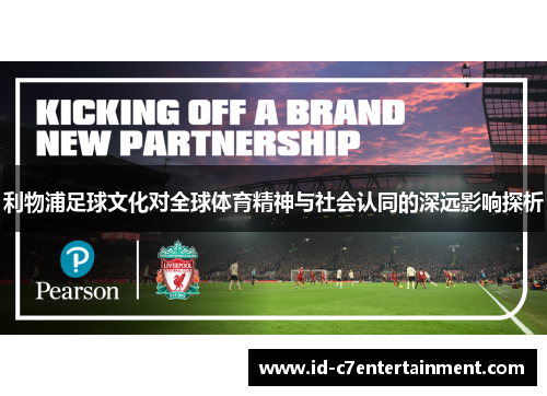 利物浦足球文化对全球体育精神与社会认同的深远影响探析 利物浦足球文化对全球体育精神与社会认同的深远影响探析