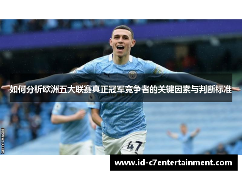 如何分析欧洲五大联赛真正冠军竞争者的关键因素与判断标准 如何分析欧洲五大联赛真正冠军竞争者的关键因素与判断标准