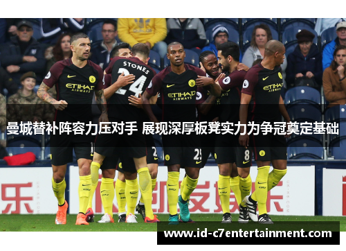 曼城替补阵容力压对手 展现深厚板凳实力为争冠奠定基础 曼城替补阵容力压对手 展现深厚板凳实力为争冠奠定基础