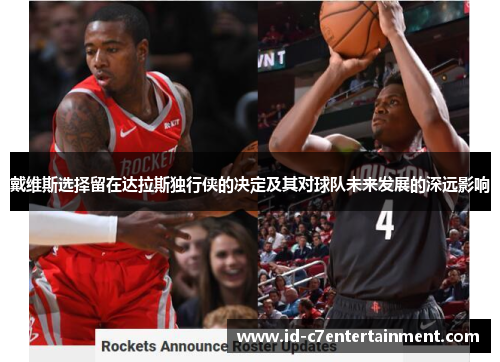 戴维斯选择留在达拉斯独行侠的决定及其对球队未来发展的深远影响 戴维斯选择留在达拉斯独行侠的决定及其对球队未来发展的深远影响