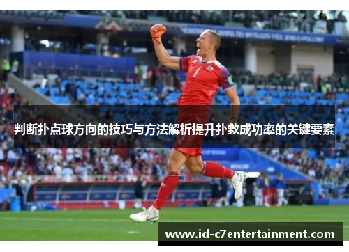 判断扑点球方向的技巧与方法解析提升扑救成功率的关键要素 判断扑点球方向的技巧与方法解析提升扑救成功率的关键要素