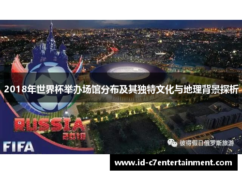 2018年世界杯举办场馆分布及其独特文化与地理背景探析 2018年世界杯举办场馆分布及其独特文化与地理背景探析