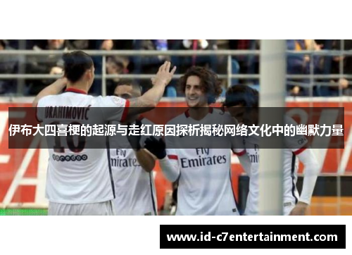 伊布大四喜梗的起源与走红原因探析揭秘网络文化中的幽默力量 伊布大四喜梗的起源与走红原因探析揭秘网络文化中的幽默力量