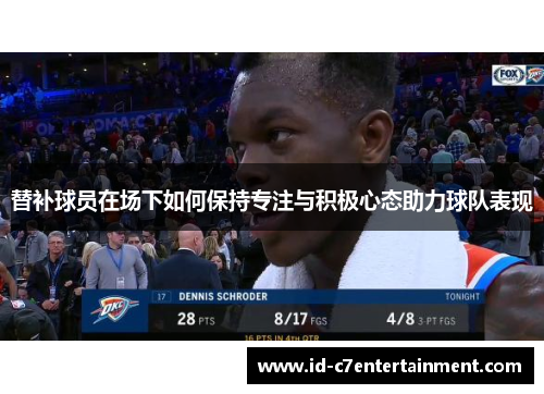 替补球员在场下如何保持专注与积极心态助力球队表现