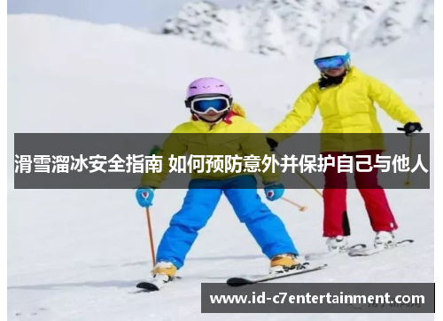 滑雪溜冰安全指南 如何预防意外并保护自己与他人 滑雪溜冰安全指南 如何预防意外并保护自己与他人