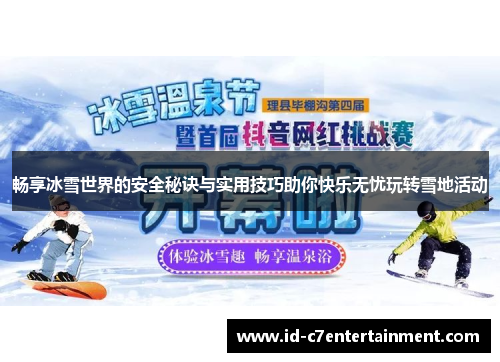 畅享冰雪世界的安全秘诀与实用技巧助你快乐无忧玩转雪地活动 畅享冰雪世界的安全秘诀与实用技巧助你快乐无忧玩转雪地活动
