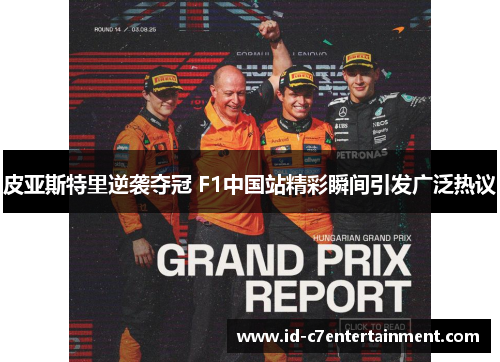 皮亚斯特里逆袭夺冠 F1中国站精彩瞬间引发广泛热议 皮亚斯特里逆袭夺冠 F1中国站精彩瞬间引发广泛热议