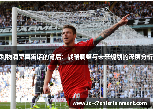 利物浦卖莫雷诺的背后:战略调整与未来规划的深度分析 利物浦卖莫雷诺的背后:战略调整与未来规划的深度分析