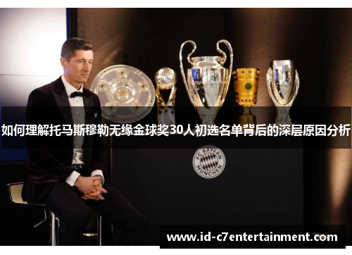 如何理解托马斯穆勒无缘金球奖30人初选名单背后的深层原因分析 如何理解托马斯穆勒无缘金球奖30人初选名单背后的深层原因分析