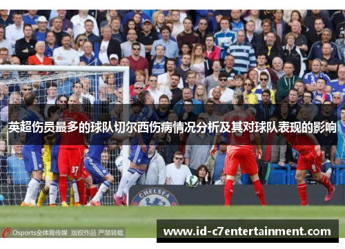 英超伤员最多的球队切尔西伤病情况分析及其对球队表现的影响 英超伤员最多的球队切尔西伤病情况分析及其对球队表现的影响