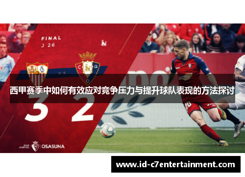 西甲赛季中如何有效应对竞争压力与提升球队表现的方法探讨 西甲赛季中如何有效应对竞争压力与提升球队表现的方法探讨
