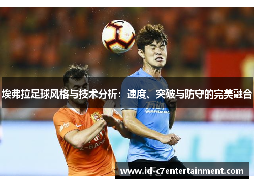 埃弗拉足球风格与技术分析:速度、突破与防守的完美融合 埃弗拉足球风格与技术分析:速度、突破与防守的完美融合