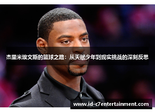 杰里米埃文斯的篮球之路:从天赋少年到现实挑战的深刻反思 杰里米埃文斯的篮球之路:从天赋少年到现实挑战的深刻反思