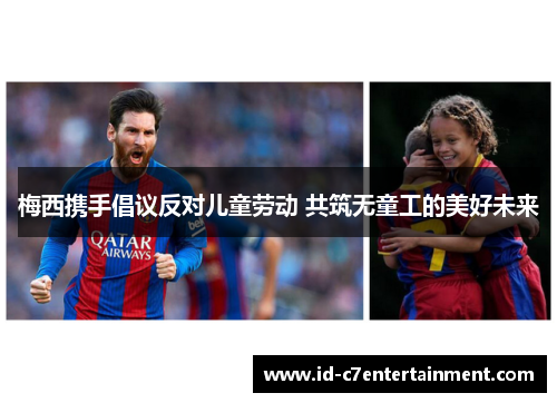 梅西携手倡议反对儿童劳动 共筑无童工的美好未来 梅西携手倡议反对儿童劳动 共筑无童工的美好未来